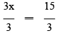 3x/3=15/3